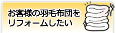 お客様の羽毛布団をリフォームしたい